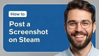 How to Post a Screenshot on Steam [Full 2025 Guide]