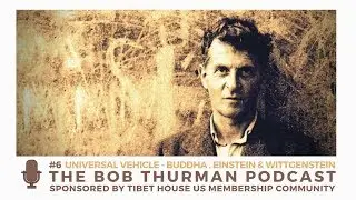 Universal Vehicle : Buddha, Einstein & Wittgenstein - Bob Thurman Podcast #6