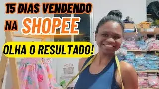 SHOPEE  15 Dias Vendendo na Shopee — Quantas Vendas Fiz e Quanto Faturei!