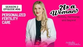 Personalized Fertility Care, As A Woman Podcast with Natalie Crawford, MD
