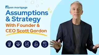 Assumptions & Strategy with CEO Scott Gordon | Open Mortgage