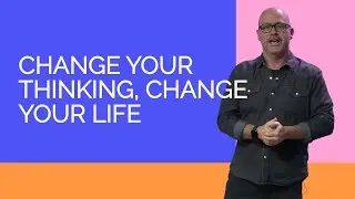 Change Your Thinking, Change Your Life