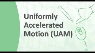 Uniformly Accelerated Motion (UAM)