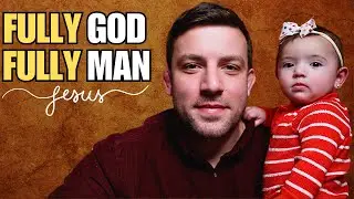 Jesus Christ: True God and True Man (The Hypostatic Union)