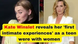 Kate Winslet reveals her 'first intimate experiences' as a teen were with women