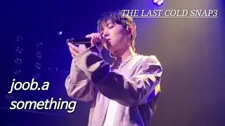 줍에이(joob.a) something THE LAST COLD SNAP3 240310