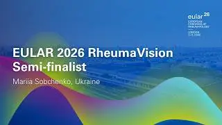 EULAR RheumaVision Semi-Finalist: Mariia Sobchenko - Ukraine