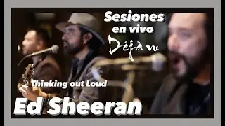 Ed Sheeran - Thinking Out Loud | Cover By Déjà Vu | Sesiones en Vivo | Live