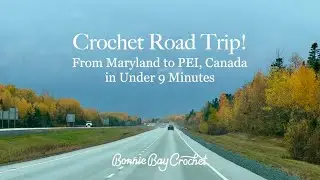 Crochet Road Trip! From Maryland to PEI, Canada  in under 9 minutes