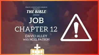 Job 12 - Job's Response: God's Wisdom and Power | Bible Podcast, David Alley, Peace Christian Church