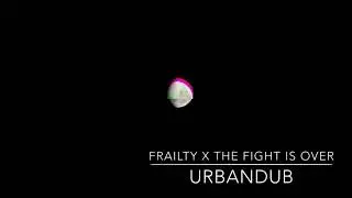 Urbandub - Frailty x The Fight is Over (mash-up cover)