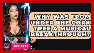 Why Was From Under The Cork Tree A Musical Breakthrough? - Emo Kid Forever
