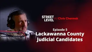 STREET LEVEL With Chris Chermak #5 - Lackawanna County Judicial Candidates