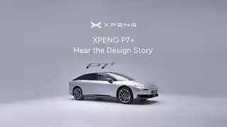 XPENG P7+ Hear the design story
