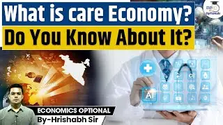 What is care economy ? | UPSC Optionals StudyIQ | Economy Optional By Hrishabh Sir