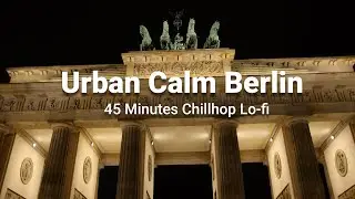 Urban Calm Series: Berlin Chillscape 🇩🇪 4K | 45 minutes of #Lofi Beats & City Ambience #4k