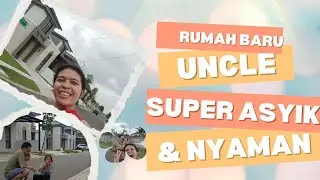 MAEN KE RUMAH BARU UNCLE | SUPER ASYIK & NYAMAN - Vlog Eps #038