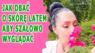 Jak Dbać o Skórę Latem Zupełnie Naturalnie Czyli Wszystko Co Musisz Wiedzieć Aby Szałowo Wyglądać 👌