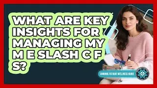 What Are Key Insights For Managing My ME/CFS?
