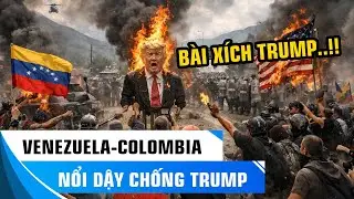 VENEZUELA V&Agrave; COLOMBIA &ldquo;NỔI DẬY&rdquo; CHỐNG TRUMP &ndash; MỸ BỊ PHẢN ỨNG MẠNH MẼ