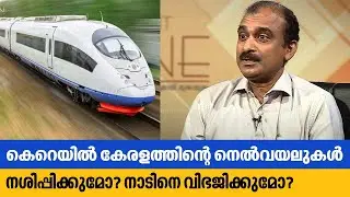 കെ-റെയിൽ കേരളത്തിന്റെ നെൽവയലുകൾ നശിപ്പിക്കുമോ? നാടിനെ വിഭജിക്കുമോ? | K-Rail MD Ajith Kumar