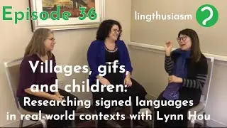36: Villages, gifs, and children: Signed languages in real world contexts with linguist Lynn Hou