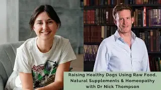 #191 Raising Healthy Dogs Using Raw Food, Natural Supplements & Homeopathy with Dr Nick Thompson
