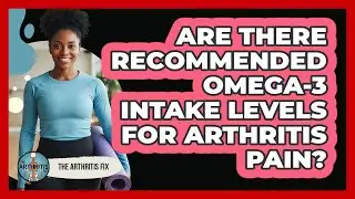 Are There Recommended Omega-3 Intake Levels for Arthritis Pain?