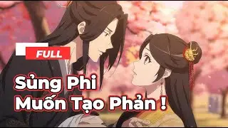 Full Bộ | Sủng Phi Muốn Tạo Phản - Chipbi Chipbi