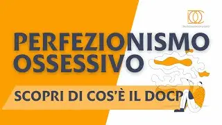 PERFEZIONISMO OSSESSIVO. SCOPRI COS&rsquo;E&rsquo; IL DOCP