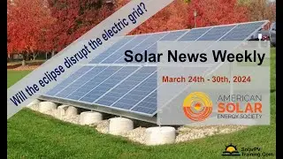 Solar News Weekly - Will the eclipse disrupt the electrical grid?
