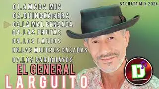 EL GENERAL LARGUITO  (bachata mix 2025 )