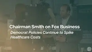 Chairman Smith: Democrat Policies Continue to Spike Healthcare Costs