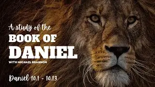 Daniel Bible Study (Daniel 10:1-10:13)