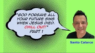 Santo Calarco - &ldquo;God forgave all your future sins when Jesus died! Chill out!&rdquo; (part 1)