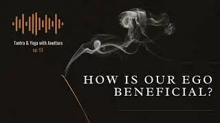 Why We Need Our Ego | Tantra & Yoga podcast ep. 13