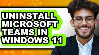 How to Uninstall Microsoft Teams in Windows 11 - Full Guide