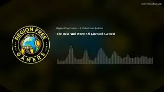 The Best And Worst Of Licensed Games!