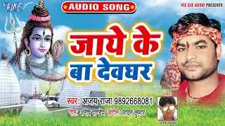 जाये के बा देवघर - Ajay Raja - Jalwa Dhare Ke - Superhit Kanwar Geet 2019