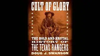 Cult of Glory: The Bold and Brutal History of the Texas Rangers by Doug J. Swanson | Full Audiobook