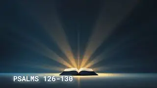 Psalms 126–130 — Restoration, Trust, Endurance, and Hope in the Lord | Peaceful Scripture Reading