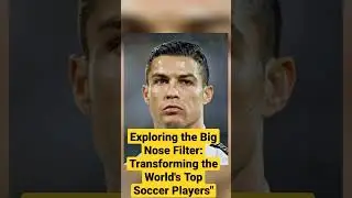 Exploring the Big Nose Filter Transforming the World's Top Soccer Players