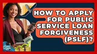 How To Apply For Public Service Loan Forgiveness (PSLF)? - The Student Loan Pros