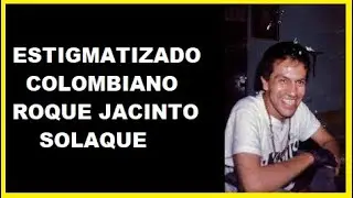 ESTIGMATIZADO COLOMBIANO ROQUE JACINTO SOLAQUE