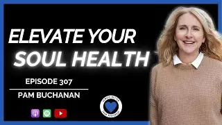 Elevate Your Soul Health | ABTY Podcast Ep 307 | Pam Buchanan | Quantum Sense