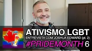ATIVISMO LGBT - ENTREVISTA COM JOSHUA EDWARD pt. 2 (#PRIDEMONTH 6)