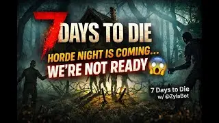 Horde Night Is Coming&hellip; We&rsquo;re NOT Ready 😨 | 7 Days to Die w/ @ZylaBot