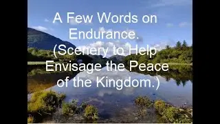 A Few Words on Endurance with Scenery to Help Envisage the Peace of the Kingdom.