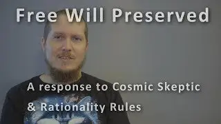 Free Will Preserved. My Response to Cosmic Skeptic and Rationality Rules