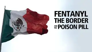 Fentanyl, the Border, and the Poison Pill